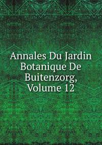 Annales Du Jardin Botanique De Buitenzorg, Volume 12
