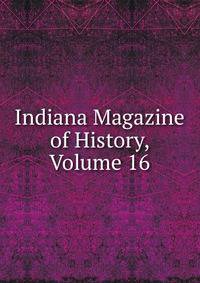 Indiana Magazine of History, Volume 16