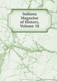 Indiana Magazine of History, Volume 18