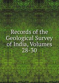 Records of the Geological Survey of India, Volumes 28-30