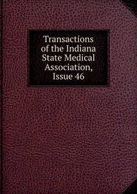 Transactions of the Indiana State Medical Association, Issue 46