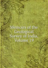 Memoirs of the Geological Survey of India, Volume 19