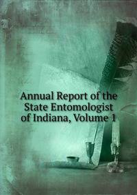 Annual Report of the State Entomologist of Indiana, Volume 1