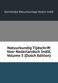 Natuurkundig Tijdschrift Voor Nederlandsch Indie, Volume 5 (Dutch Edition)