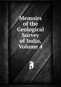 Memoirs of the Geological Survey of India, Volume 4
