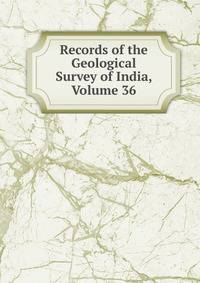 Records of the Geological Survey of India, Volume 36