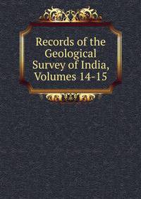 Records of the Geological Survey of India, Volumes 14-15