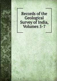 Records of the Geological Survey of India, Volumes 5-7