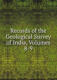 Records of the Geological Survey of India, Volumes 8-9