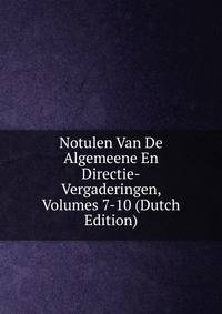 Notulen Van De Algemeene En Directie-Vergaderingen, Volumes 7-10 (Dutch Edition)