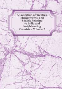 A Collection of Treaties, Engagements, and Sanads Relating to India and Neighbouring Countries, Volume 7