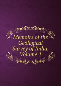 Memoirs of the Geological Survey of India, Volume 1