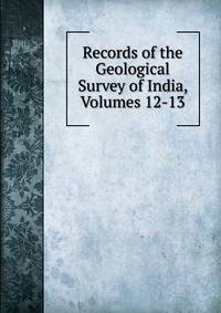 Records of the Geological Survey of India, Volumes 12-13