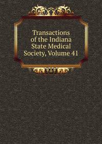 Transactions of the Indiana State Medical Society, Volume 41