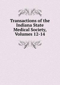 Transactions of the Indiana State Medical Society, Volumes 12-14