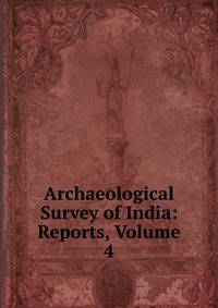 Archaeological Survey of India: Reports, Volume 4