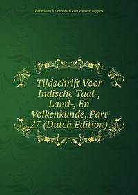 Tijdschrift Voor Indische Taal-, Land-, En Volkenkunde, Part 27 (Dutch Edition)