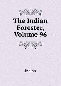 The Indian Forester, Volume 96
