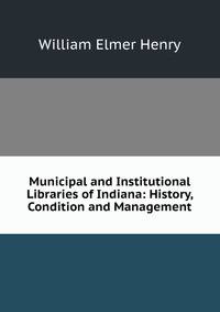 Municipal and Institutional Libraries of Indiana: History, Condition and Management