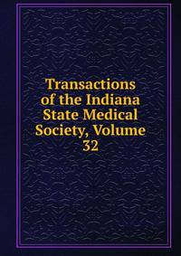 Transactions of the Indiana State Medical Society, Volume 32