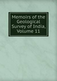 Memoirs of the Geological Survey of India, Volume 11