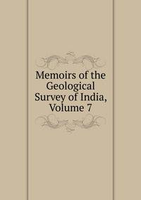 Memoirs of the Geological Survey of India, Volume 7