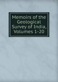 Memoirs of the Geological Survey of India, Volumes 1-20