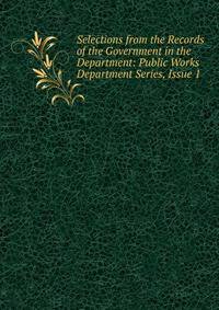 Selections from the Records of the Government in the Department: Public Works Department Series, Issue 1