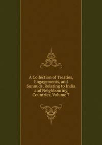 A Collection of Treaties, Engagements, and Sunnuds, Relating to India and Neighbouring Countries, Volume 7