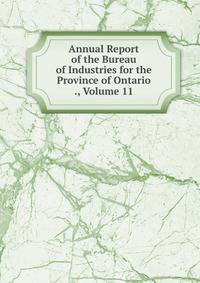 Annual Report of the Bureau of Industries for the Province of Ontario ., Volume 11