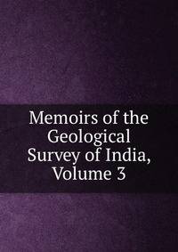 Memoirs of the Geological Survey of India, Volume 3
