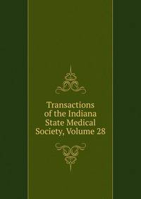 Transactions of the Indiana State Medical Society, Volume 28