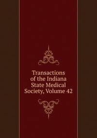 Transactions of the Indiana State Medical Society, Volume 42