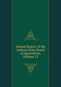 Annual Report of the Indiana State Board of Agriculture, Volume 13