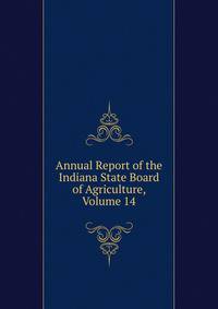 Annual Report of the Indiana State Board of Agriculture, Volume 14