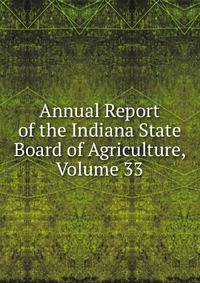 Annual Report of the Indiana State Board of Agriculture, Volume 33