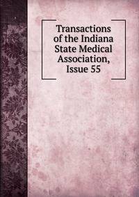 Transactions of the Indiana State Medical Association, Issue 55
