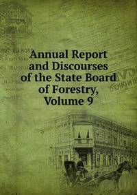 Annual Report and Discourses of the State Board of Forestry, Volume 9
