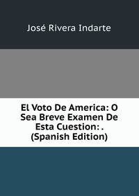 El Voto De America: O Sea Breve Examen De Esta Cuestion: . (Spanish Edition)