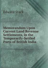 Memorandum Upon Current Land Revenue Settlements, in the Temporarily-Settled Parts of British India