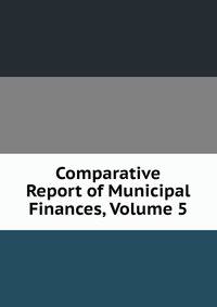 Comparative Report of Municipal Finances, Volume 5