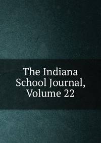 The Indiana School Journal, Volume 22