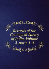 Records of the Geological Survey of India, Volume 2, parts 1-4