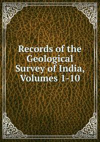 Records of the Geological Survey of India, Volumes 1-10