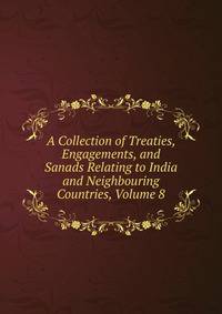 A Collection of Treaties, Engagements, and Sanads Relating to India and Neighbouring Countries, Volume 8