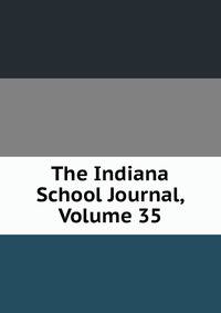 The Indiana School Journal, Volume 35