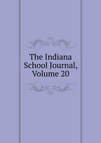 The Indiana School Journal, Volume 20