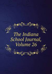 The Indiana School Journal, Volume 26