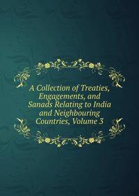 A Collection of Treaties, Engagements, and Sanads Relating to India and Neighbouring Countries, Volume 3