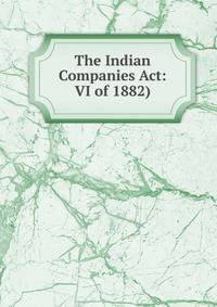 The Indian Companies Act: VI of 1882)